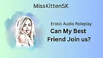 Erotic Audio Roleplay - Can My Best Friend Join Us? - (English Accent & Very Dirty Girl)